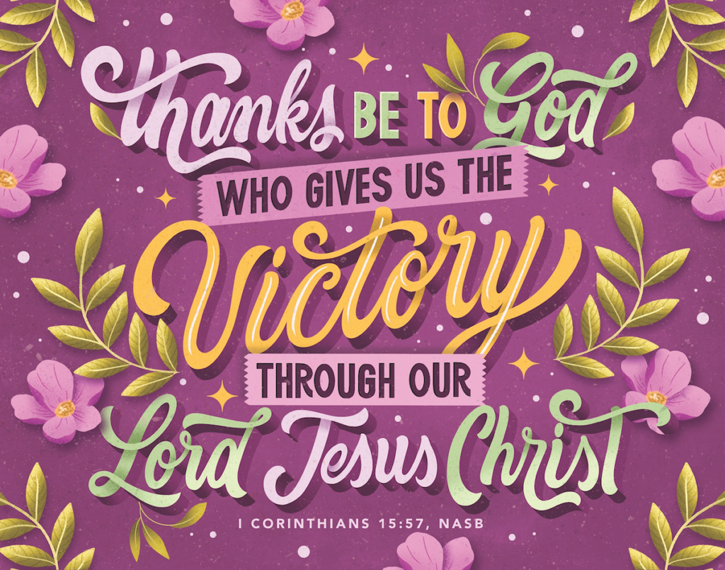 1 Corinthians 15:57 - "Thanks be to God, who gives us the victory through our Lord Jesus Christ."