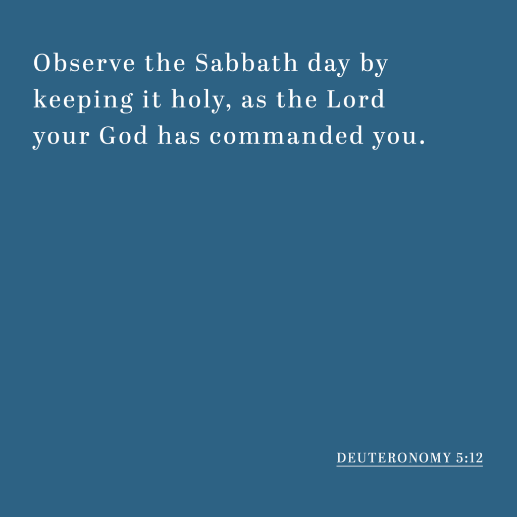 Deuteronomy 5:12 - Observe the Sabbath day by keeping it holy, as the Lord your God has commanded you.